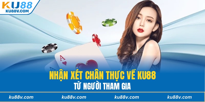 Nhận xét chân thực về KU88 từ người tham gia
