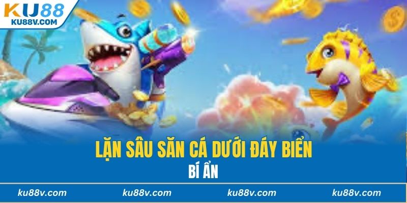 Lặn sâu săn cá dưới đáy biển bí ẩn